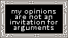 my opinions are not an invitation to arguments
